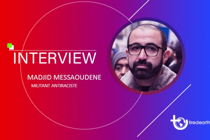 Tired Earth : La courte interview de Madjid Messaoudene, militant antiraciste